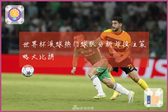 世界杯滚球热门球队分析与投注策略大比拼