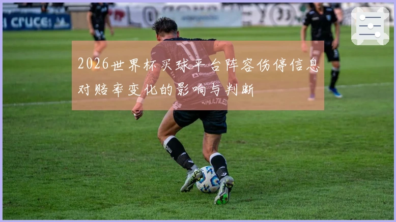 2026世界杯买球平台阵容伤停信息对赔率变化的影响与判断